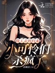 特工亲妈归来小可怜们杀疯了